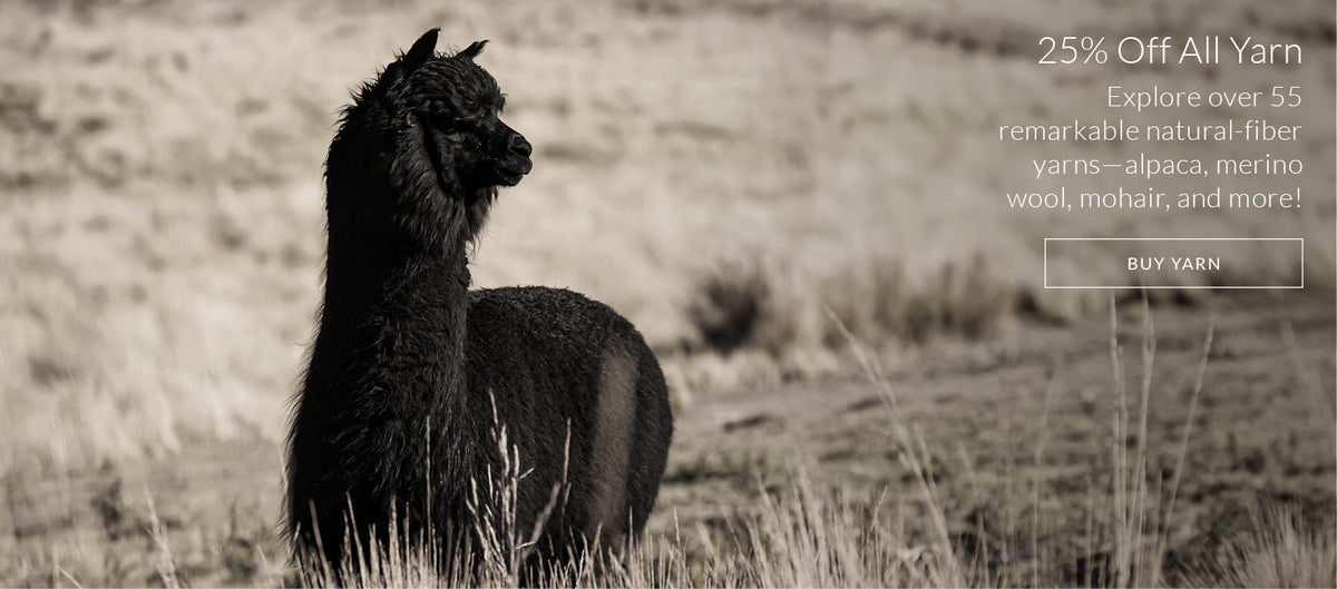25% off all yarn, over 55 remarkable natural-fiber yarns in alpaca, merino wool, mohair, and more!