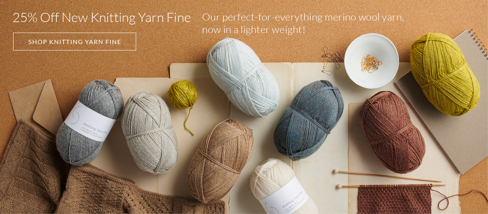 25% off new Knitting Yarn Fine, our perfect-for-everything merino wool yarn, now in a lighter weight!