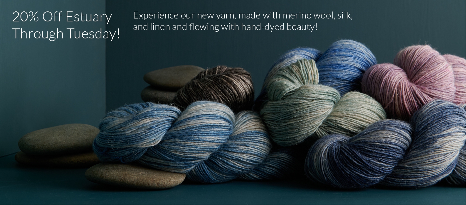 20% off Estuary, made with merino wool, silk, and linen and flowing with hand-dyed beauty!