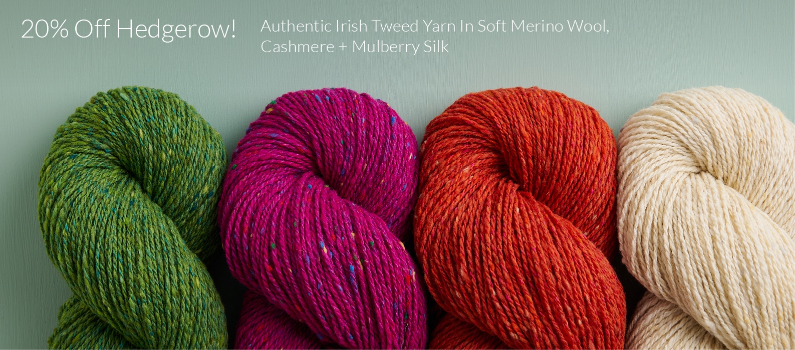 20% off Hedgerow, our authentic Irish tweed yarn in soft merino wool, cashmere, and mulberry silk!
