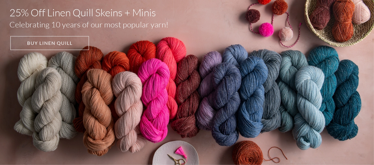 25% off Linen Quill skeins and Minis, celebrating 10 years of our most popular yarn.