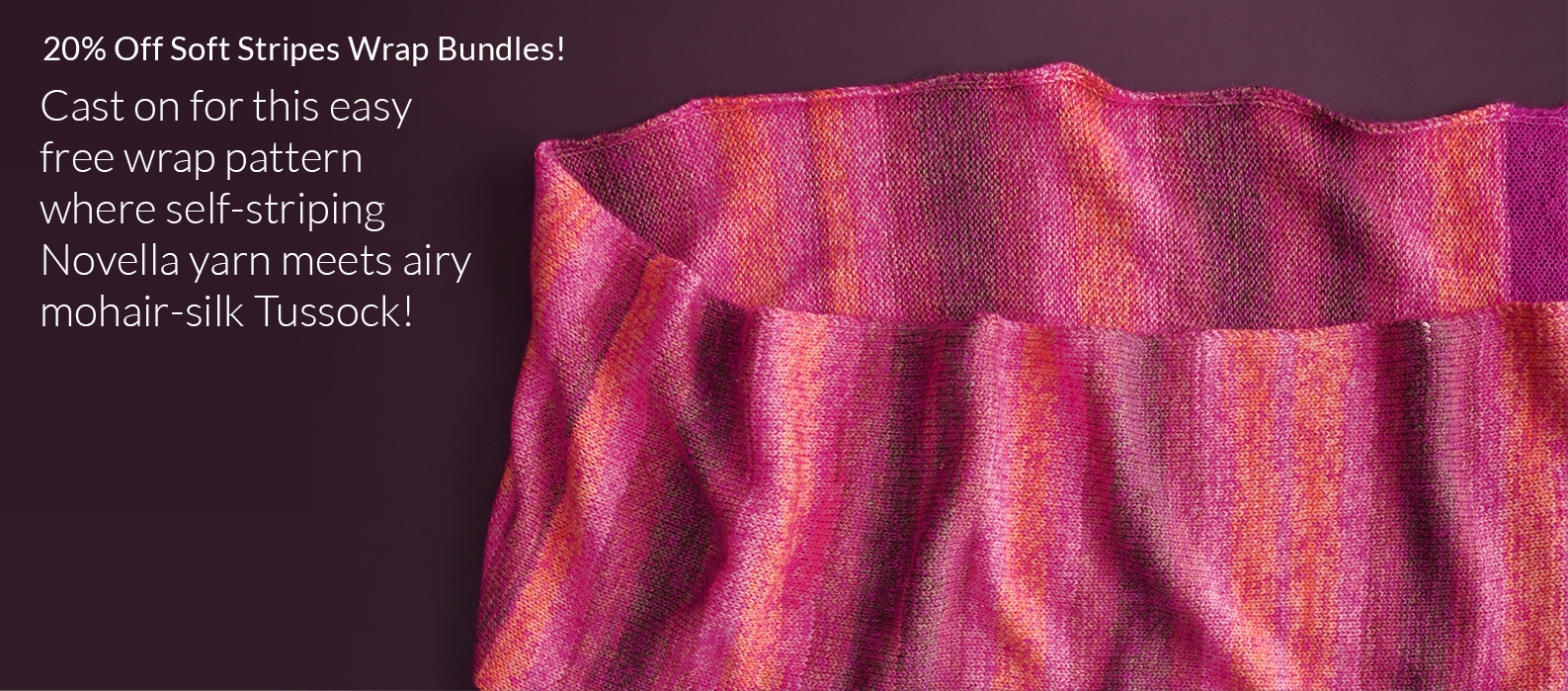 Cast on for our free Soft Stripes Wrap knitting pattern, with 20% off bundles combining self-striping Novella yarn and airy mohair-silk Tussock